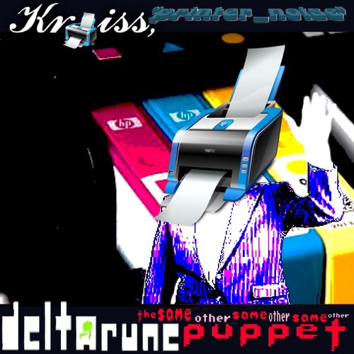 [3S&OP WEEK] Kr🖨️ss, "printer_noise" - [Deltarune: The Same Other Same Other Same Other Puppet]