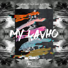My Lavho - MyNameIsRufaro x AyTee