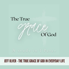 01/17/21 - Jeff Olver: The True Grace of God In Everyday Life - Part 1