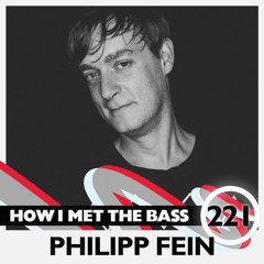 Philipp Fein - HOW I MET THE BASS #221