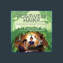 {READ} 💖 Positively Haiku, Part 2: Peace, love, and discovery in 17 syllables     Paperback   Janu