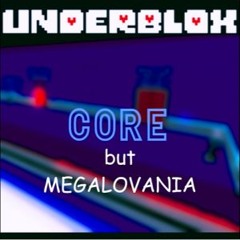 CORE (Underbloxxed' but MEGALOVANIA)
