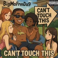 BigMoFrmDa9 - Can’t touch this