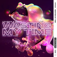 Lulleaux & MACKS - Wasting My Time (feat. Able Faces)