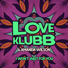 Love Klubb, Amanda Wilson - I Won't Wait For You (Original Klubb Mix)