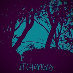 It Changes