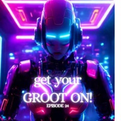 get your GROOT on! - Episode 24