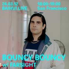 BOUNCY BOUNCY w/ Farsight - 12 March 2024