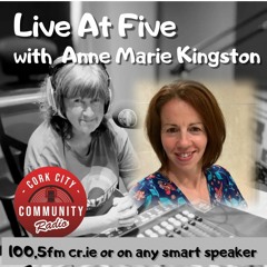 On Live At Five. Anne Marie Kingston.  Cork City Community Radio