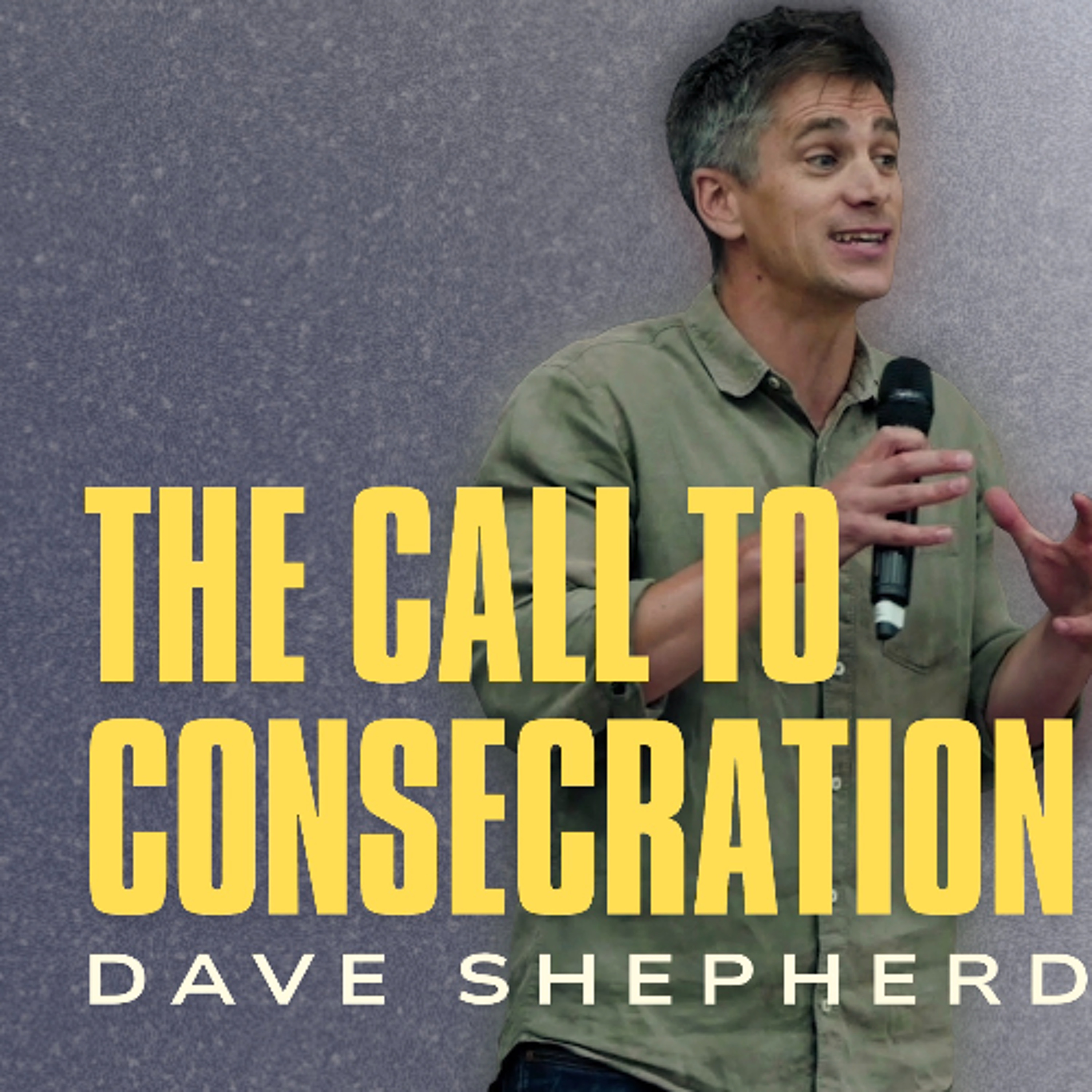 The Call To Consecration | Dave Shepherd