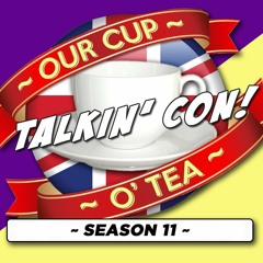 Talkin' Con: A Cup O' Tea... s11