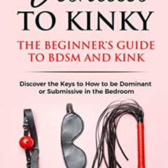 free EPUB 💓 Vanilla to Kinky: The Beginner's Guide to BDSM and Kink: Discover the Ke