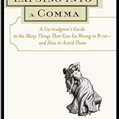 VIEW [EPUB KINDLE PDF EBOOK] Lapsing Into a Comma : A Curmudgeon's Guide to the Many