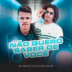 MC PANICO - NÃO QUERO SABER DE VOCE ( DJ ALLAN FIALHO )
