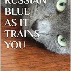 Download pdf RAISING A RUSSIAN BLUE AS IT TRAINS YOU by  DAVID  GETNER