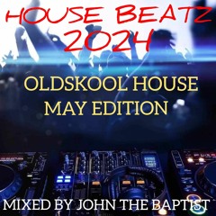 House Beatz 2024 Oldskool House May Edition Mixed By John The Baptist