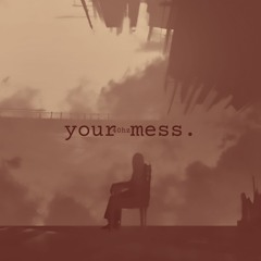 your mess. slowed.