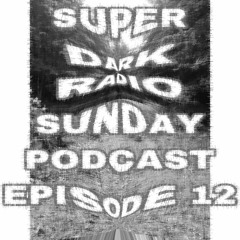 Super Dark Radio: Sunday Podcast, Episode 12 (6/28/20)