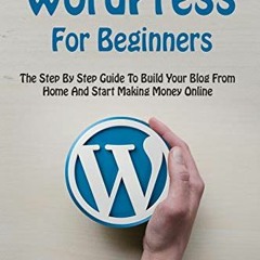 Access EPUB KINDLE PDF EBOOK WordPress For Beginners: The Step By Step Guide To Build