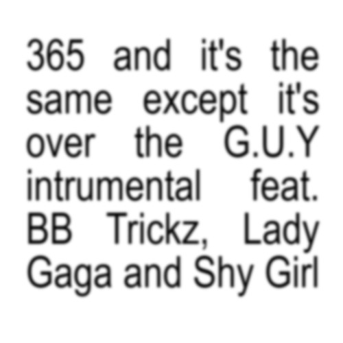 i wanna b that 365 (ft. Lady Gaga, Shy Girl and BB Trickz)