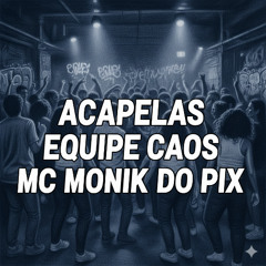 ACAPELAS = MC MONIK DO PIX = COLECIONADOR DE XOTA EQUIPE CAOS