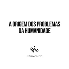 A Origem dos Problemas da Humanidade