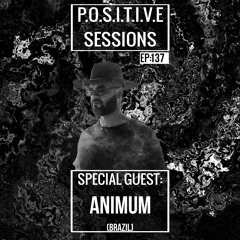 PS137 - AB+ presents P.O.S.I.T.I.V.E SESSIONS - EPISODE.137 - Special Guest : "ANIMUM"