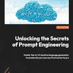 Unlocking the Secrets of Prompt Engineering: Master the art of creative language generation to