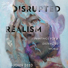 [Access] EPUB 📑 Disrupted Realism: Paintings for a Distracted World by  John Seed &