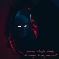 Damn, Who's That Stranger In My Mirror