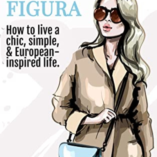 View KINDLE ✏️ La Bella Figura: How to live a chic, simple, and European-inspired lif