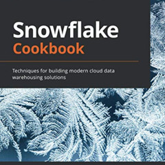 Access KINDLE ✅ Snowflake Cookbook: Techniques for building modern cloud data warehou