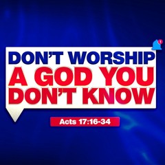Don't Worship A God You Don't Know | David Antwi | Acts 17:16-34