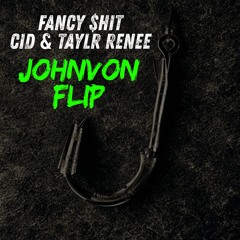 CID & Taylr Renee - Fancy $hit (JohnVon Flip)