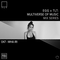 047 - Mha Iri // EGG x TLT: Multiverse of Music