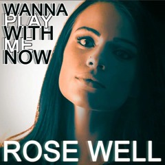 ROSE WELL - WANNA PLAY WITH ME NOW ? (150)