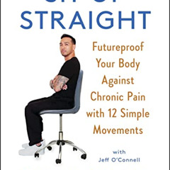 [Download] EBOOK 📙 Sit Up Straight: Futureproof Your Body Against Chronic Pain with