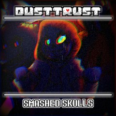 [Dustswap: Dusttrust (Old Reboot)] Phase 3: SMASHED SKULLS (Cover V2)