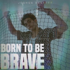 Born To Be Brave - Joshua Bassett