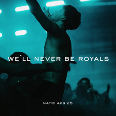 WE'LL NEVER BE ROYALS - Apr 25