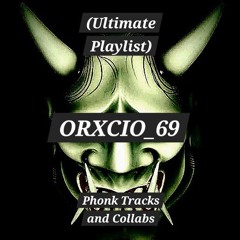 ORXCIO_69 - Phonk Tracks and collabs (Ultimate Playlist)