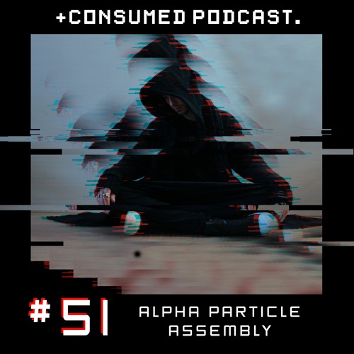 Consumed Music Podcast #51 : Alpha Particle Assembly [Amsterdam, NETHERLANDS]
