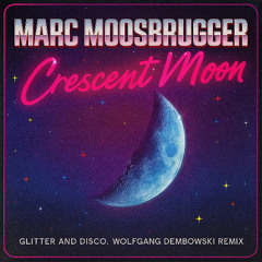 Marc Moosbrugger - Crescent Moon (Glitter and Disco, Wolfgang Dembowski Remix)