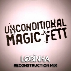 Unconditional - Magic Fett (Lobinha Reconstruction Mix) FREE DOWNLOAD