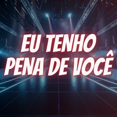 Eu Tenho Pena de Você
