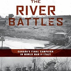 GET EPUB KINDLE PDF EBOOK The River Battles: Canada’s Final Campaign in World War II Italy (Canadi