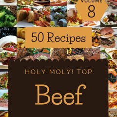 ❤[PDF]⚡  Holy Moly! Top 50 Beef Recipes Volume 8: From The Beef Cookbook To The