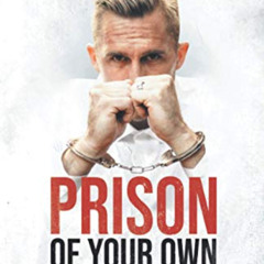 [Get] KINDLE 📂 Prison Of Your Own: Break Free Of Limitations And Unlock Your True Po