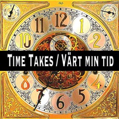 Time Takes / Värt min tid