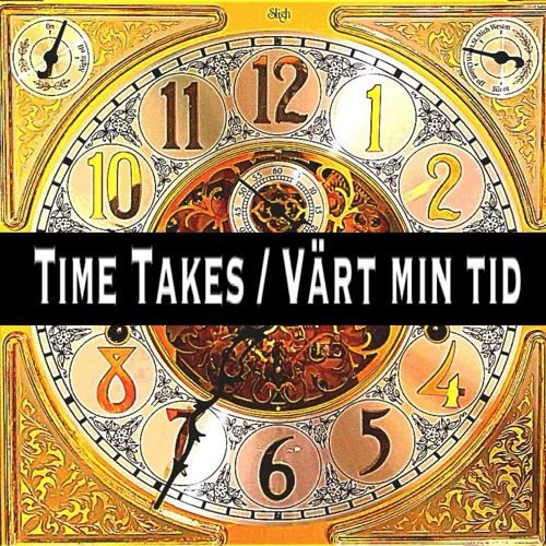 Time Takes / Värt min tid